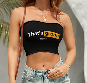Thats Gross I love it Tube Top Cropped Tee