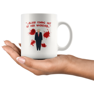 Trump - Blood coming out of her wherever - Mug