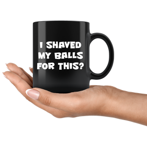 I shaved my balls for this? - Black Mug