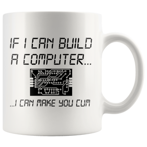 If I Can Build A Computer I Can Make You Cum - White Mug