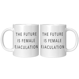 The Future Is Female Ejaculation Mug