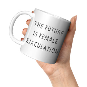 The Future Is Female Ejaculation Mug