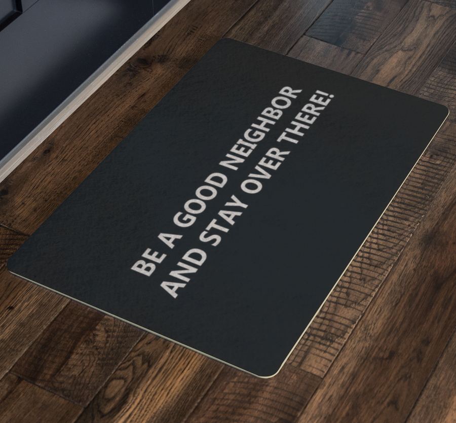 Be a good neighbor and stay over there - doormat