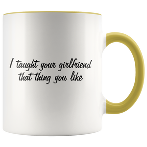 I taught your girlfriend that thing you like - Accent Mug
