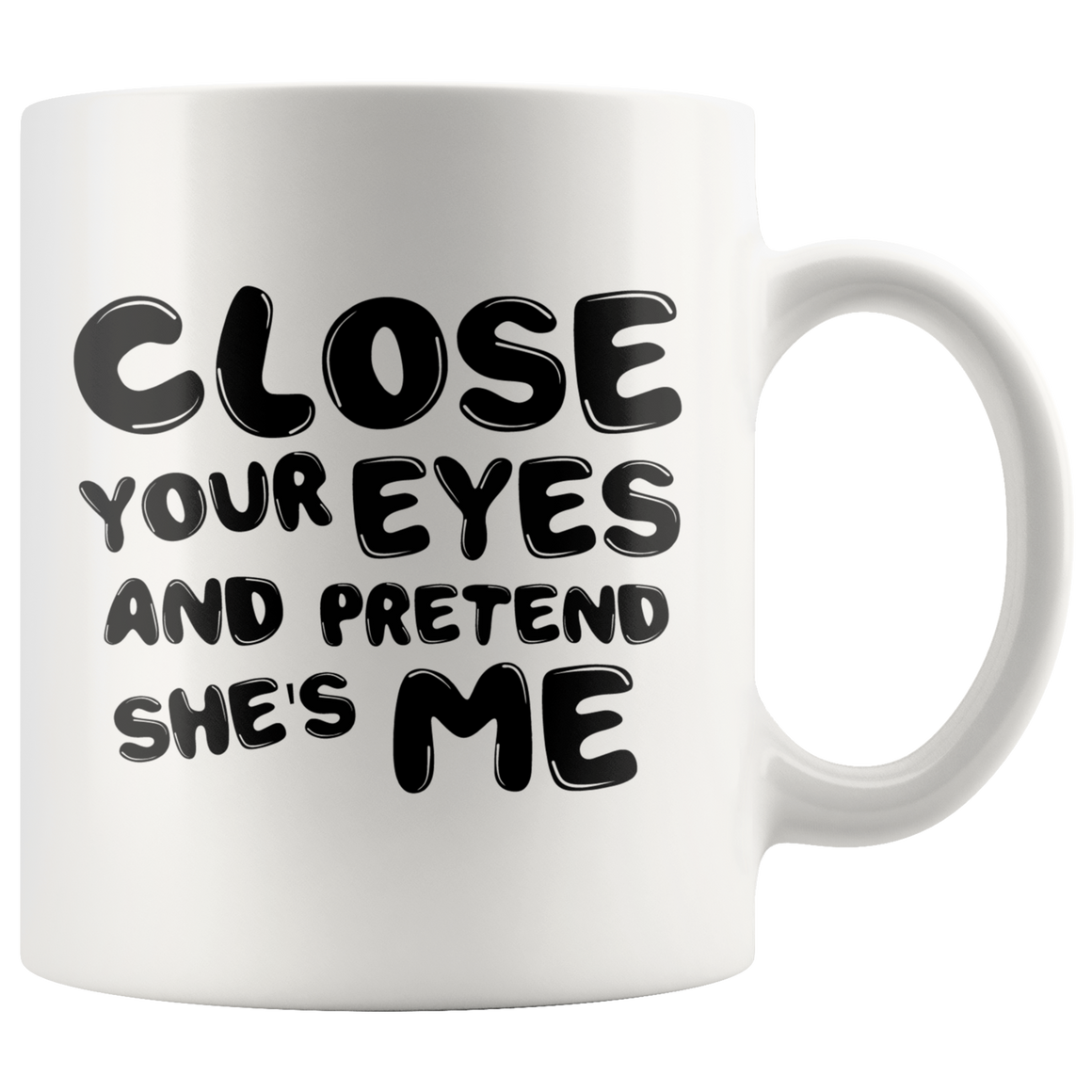 Close Your Eyes And Pretend She's Me - Mug