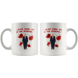 Trump - Blood coming out of her wherever - Mug